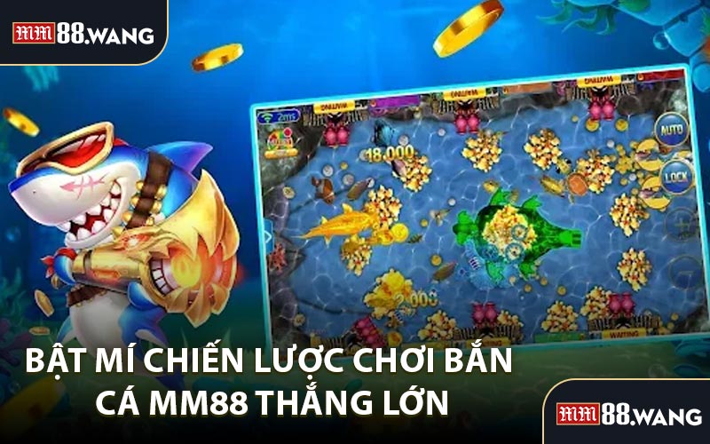 Bật Mí Chiến Lược Chơi Bắn Cá MM88 Thắng Lớn
