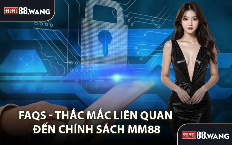 FAQs - Thắc Mắc Liên Quan Đến Chính Sách MM88