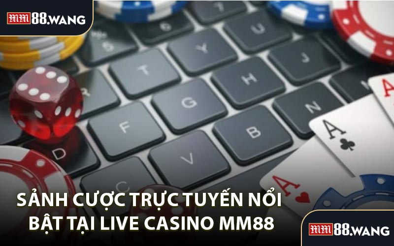 Sảnh Cược Trực Tuyến Nổi Bật Tại Live Casino MM88