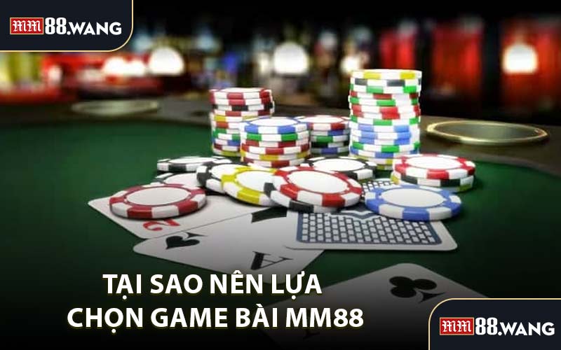 Tại sao nên lựa chọn game bài MM88