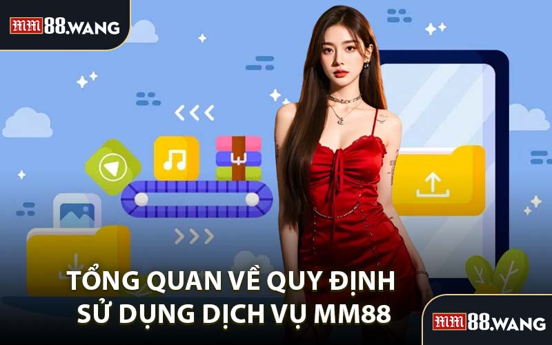 Tổng Quan Về Quy Định Sử Dụng Dịch Vụ MM88