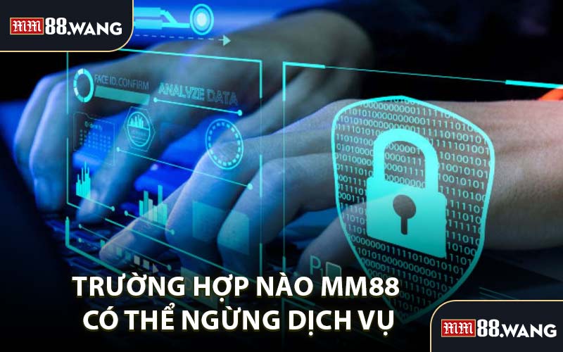 Trường Hợp Nào MM88 Có Thể Ngừng Dịch Vụ