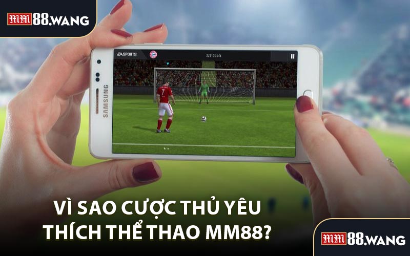 Vì Sao Cược Thủ Yêu Thích Thể Thao MM88?